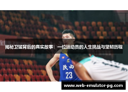 揭秘卫猛背后的真实故事：一位运动员的人生挑战与坚韧历程