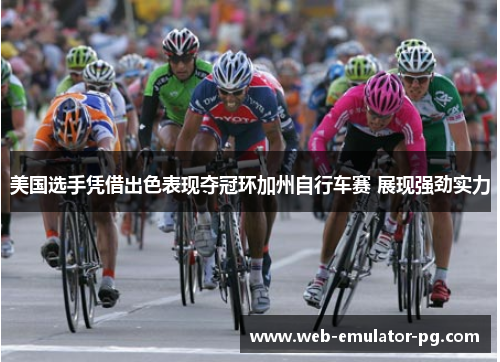 美国选手凭借出色表现夺冠环加州自行车赛 展现强劲实力