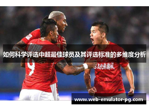 如何科学评选中超最佳球员及其评选标准的多维度分析
