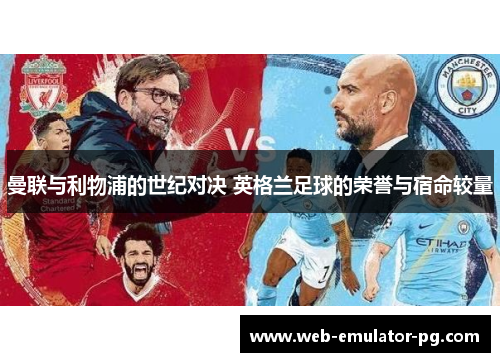 曼联与利物浦的世纪对决 英格兰足球的荣誉与宿命较量