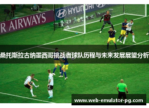 桑托斯拉古纳墨西哥挑战者球队历程与未来发展展望分析